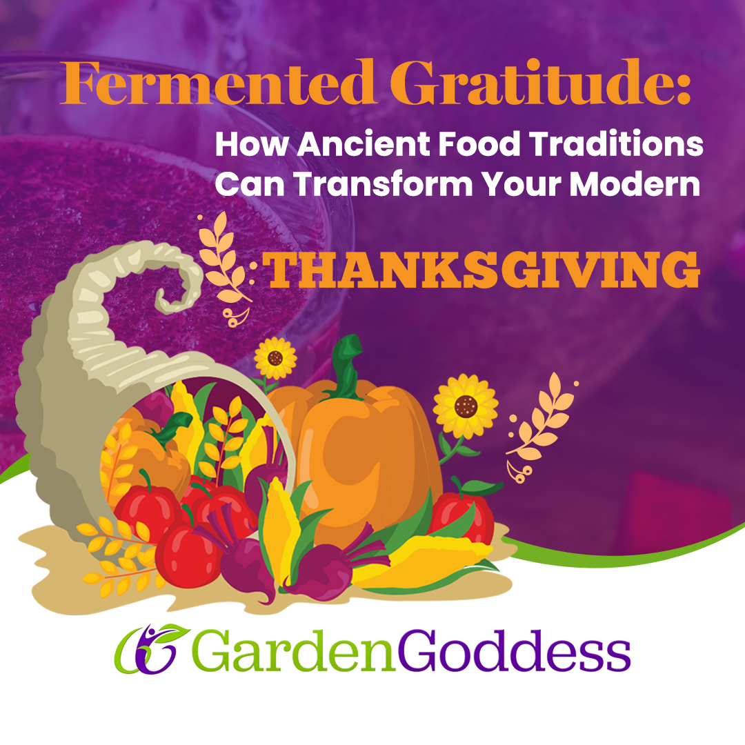 Fermented Gratitude: How Ancient Food Traditions Can Transform Your Modern Thanksgiving